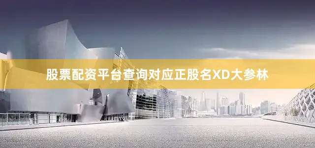 股票配资平台查询对应正股名XD大参林
