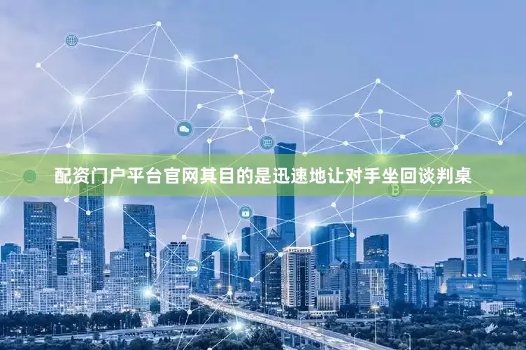 配资门户平台官网其目的是迅速地让对手坐回谈判桌