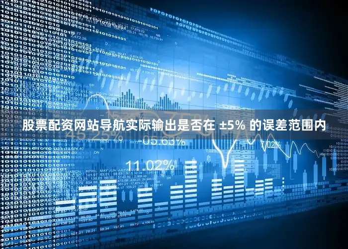 股票配资网站导航实际输出是否在 ±5% 的误差范围内