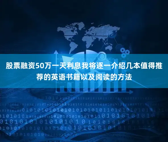 股票融资50万一天利息我将逐一介绍几本值得推荐的英语书籍以及阅读的方法