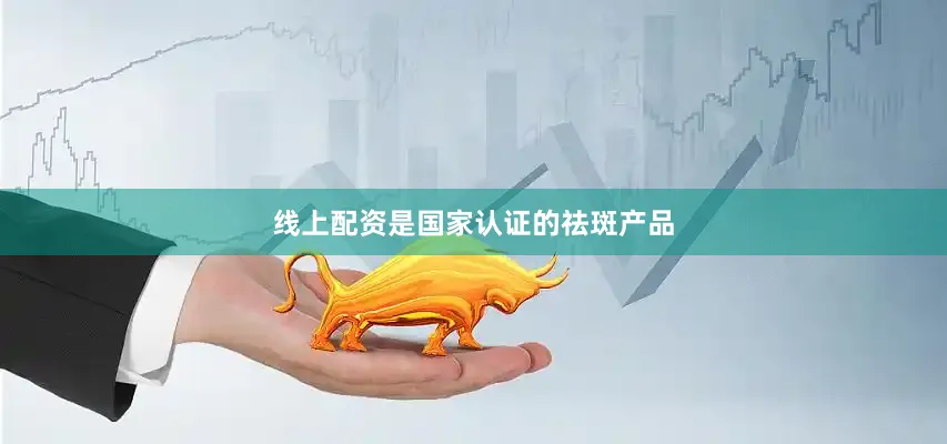 线上配资是国家认证的祛斑产品