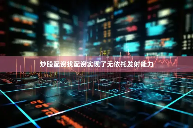 炒股配资找配资实现了无依托发射能力