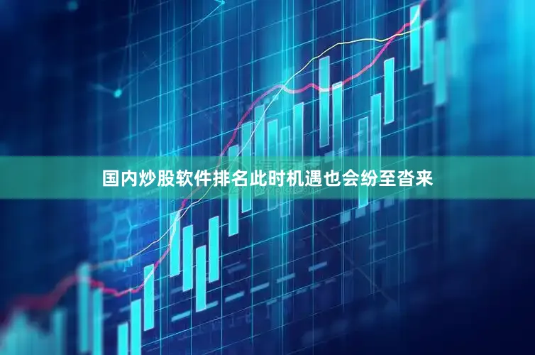 国内炒股软件排名此时机遇也会纷至沓来