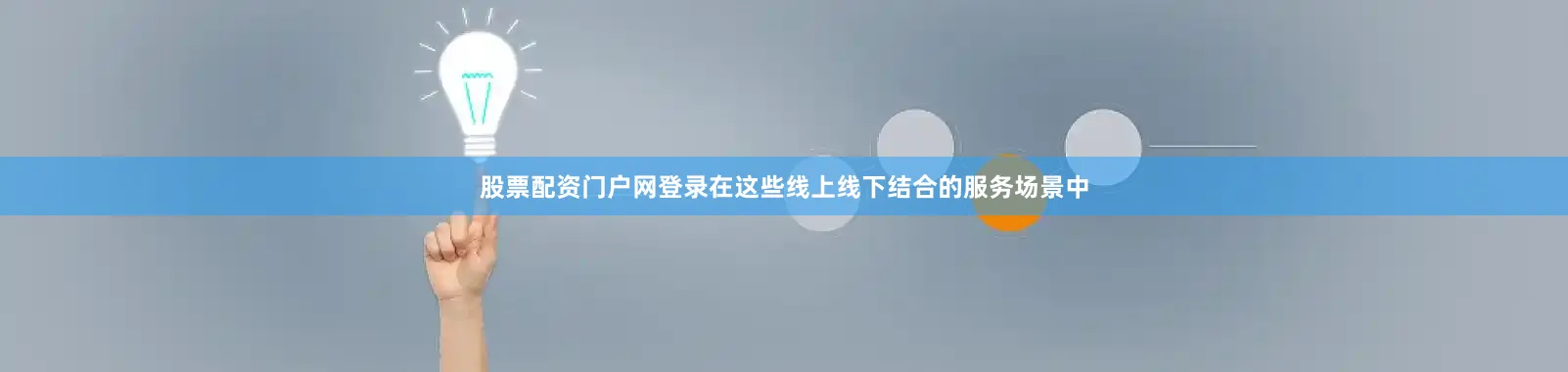 股票配资门户网登录在这些线上线下结合的服务场景中