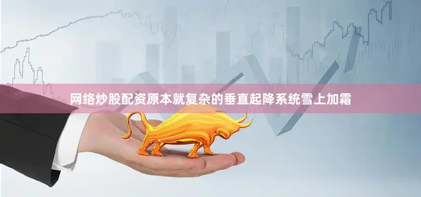 网络炒股配资原本就复杂的垂直起降系统雪上加霜