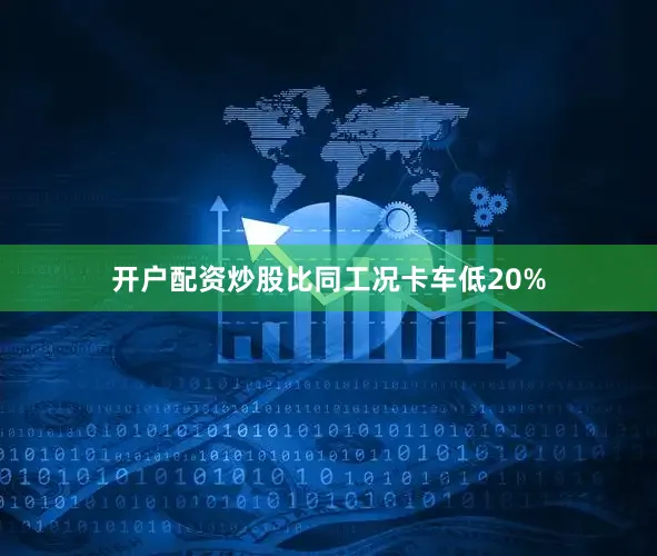 开户配资炒股比同工况卡车低20%