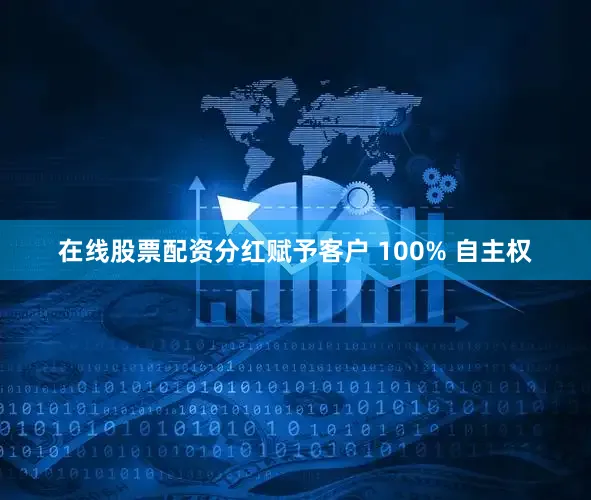 在线股票配资分红赋予客户 100% 自主权