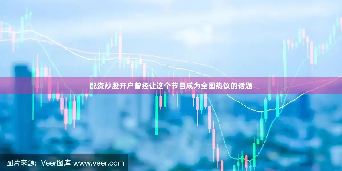 配资炒股开户曾经让这个节目成为全国热议的话题